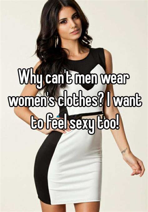 why can t men wear women s clothes i want to feel sexy too