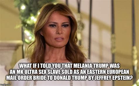What If I Told You That Melania Trump Was An Mk Ultra Sex Slave Sold As