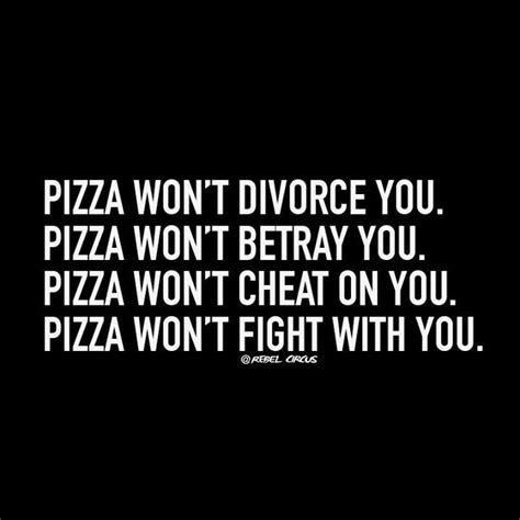 Pizza Will Never Divorce Betray Cheat Or Fight With You