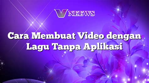 membuat video  lagu  aplikasi vneews