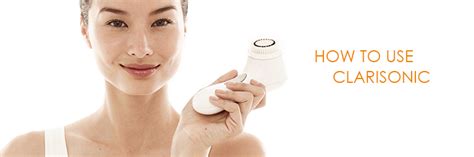 How To Use Clarisonic How To Get Clear Skin Clarisonic