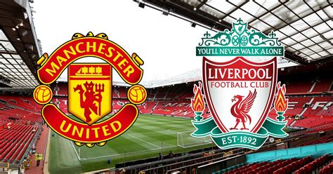 manchester united  liverpool  goal updates