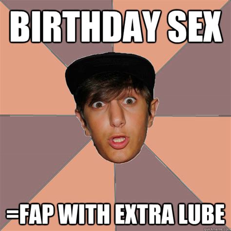 birthday sex fap with extra lube faps max quickmeme