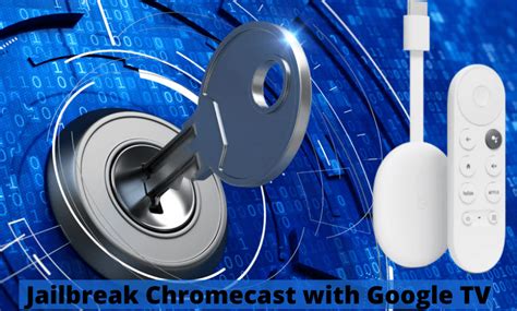 jailbreak chromecast  google tv techowns