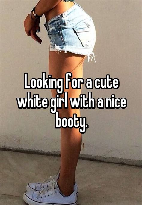 Looking For A Cute White Girl With A Nice Booty