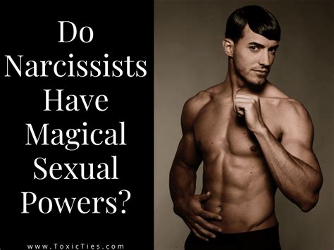 Do Narcissists Have Magical Sexual Powers Toxic Ties