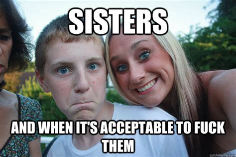 sisters and when it s acceptable to fuck them tims sister quickmeme