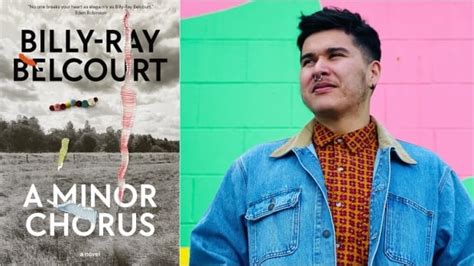 Billy Ray Belcourt S Debut Novel A Minor Chorus Explores Sex Love And