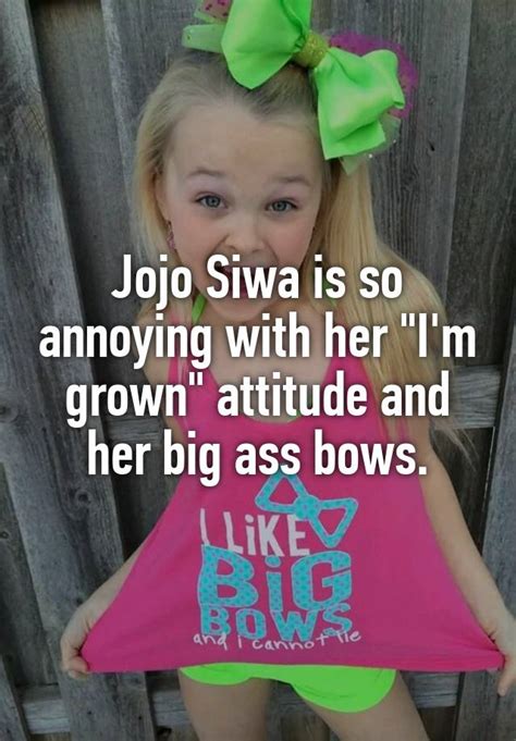 jojo siwa is so annoying with her i m grown attitude and her big ass
