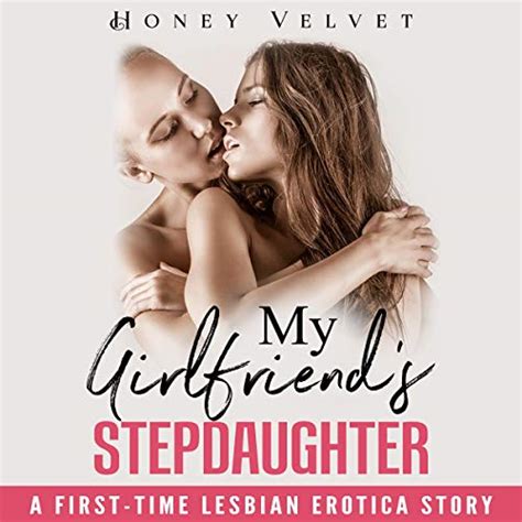 my girlfriend s stepdaughter a first time lesbian erotica story by
