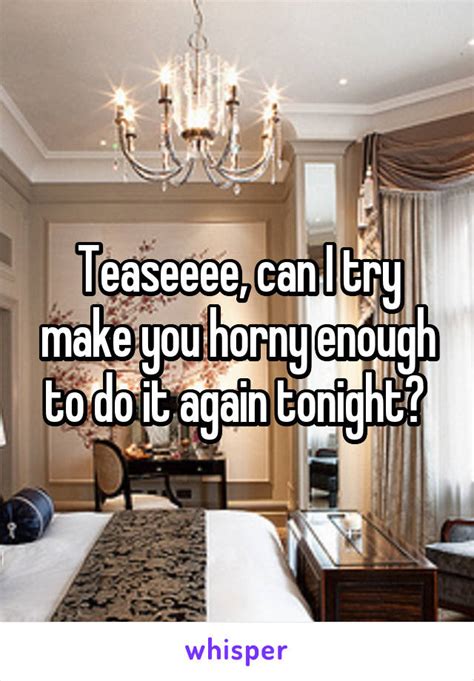 Teaseeee Can I Try Make You Horny Enough To Do It Again Tonight