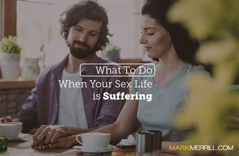 What To Do When Your Sex Life Is Suffering Mark Merrill S Blog