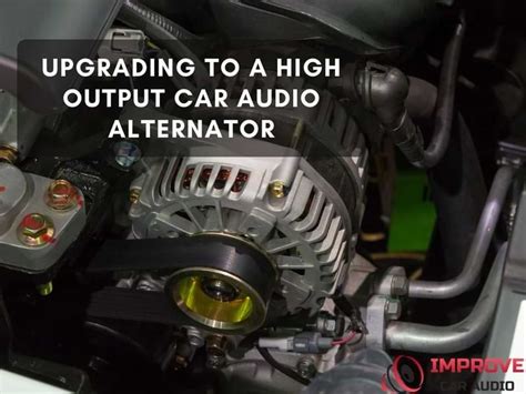 upgrading   high output car audio alternator improvecaraudiocom