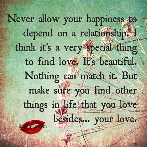never allow your happiness to depend on a relationship i love my lsi