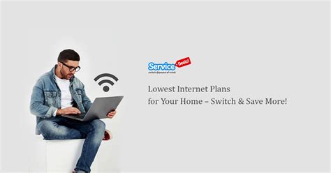 lowest internet plans   home switch save