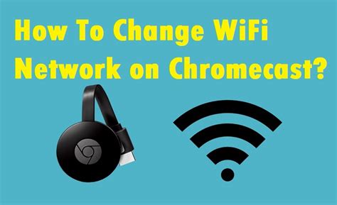 switch  change chromecast wifi network