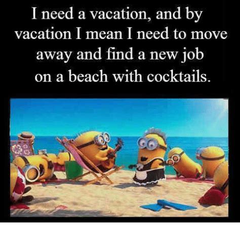 I Need A Vacation And By Vacation I Mean I Need To Move