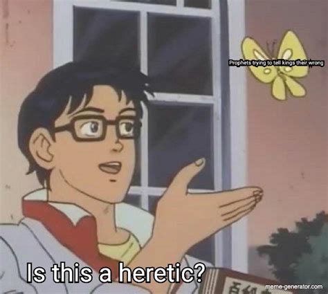 prophets trying to tell kings their wrong is this a heretic meme