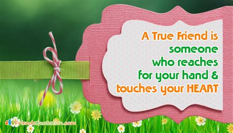 a true friend is someone who reaches for your hand and touches your heart friendsquotation