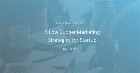 5 low budget marketing strategies every startup can afford by