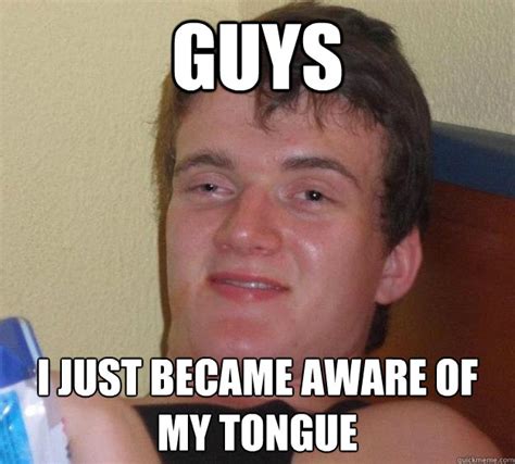 guys    aware   tongue  guy quickmeme
