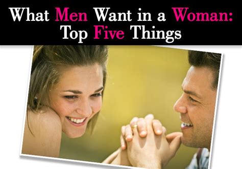 what men want in a woman top five things page 3 of 5 a new mode