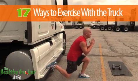 when you are taking a break from driving here are 17 easy ways to exercise with your truck