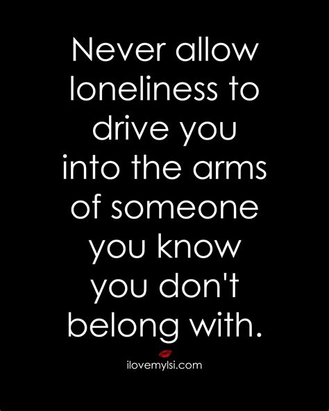 never allow loneliness to drive you i love my lsi