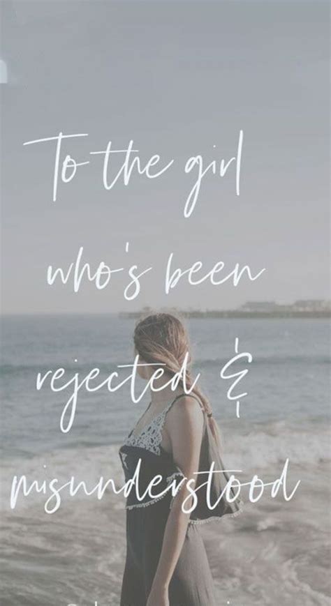 To The Girl Who Feels Rejected And Misunderstood The Girl Who