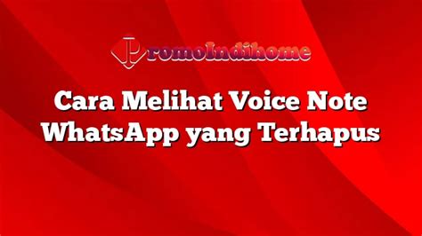 melihat voice note whatsapp  terhapus promoindihome