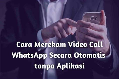 merekam video call whatsapp secara otomatis  aplikasi