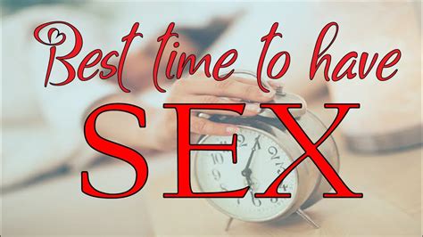The Best Time To Have Sex Sex Talk Sex Position Penis Size