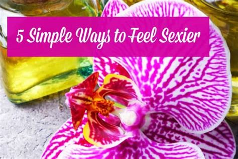 how to feel sexy this year 5 simple ways to embrace and enjoy your