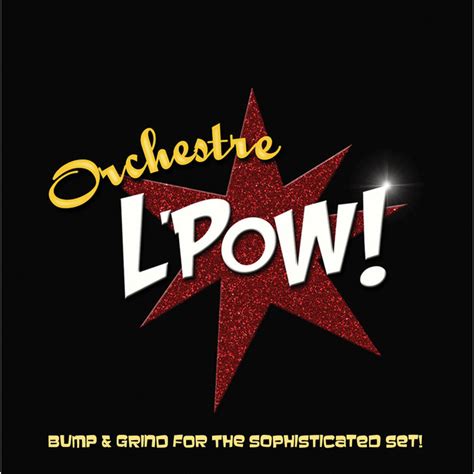 bump and grind for the sophisticated set orchestre l pow