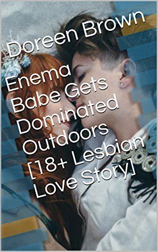 Enema Babe Gets Dominated Outdoors [18 Lesbian Love Story] By Doreen