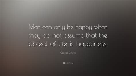 George Orwell Quote “men Can Only Be Happy When They Do Not Assume