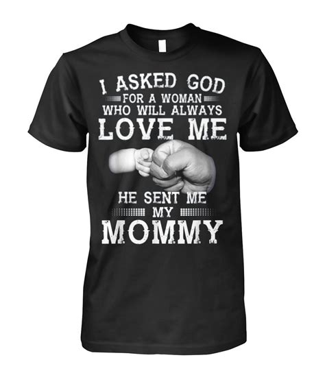 I Asked God For A Woman Who Will Always Love My Mommy T Shirt
