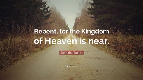 John The Baptist Quote “repent For The Kingdom Of Heaven Is Near ”