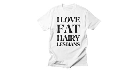 I Love Fat Hairy Lesbians Mens T Shirt Emily Gwens Store