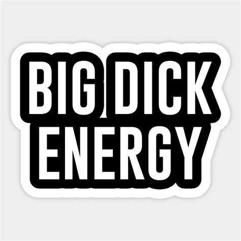 Big Dick Energy Big Dick Sticker Teepublic
