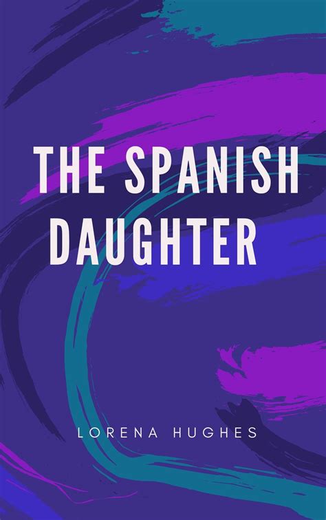 The Spanish Daughter Classic Book With Illustration By Lorena Hughes