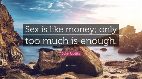 john updike quote “sex is like money only too much is enough ” 6 wallpapers quotefancy