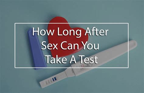 How Long After Sex Can You Take A Test