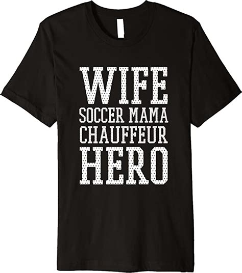 wife soccer mom mama chauffeur hero premium t shirt clothing