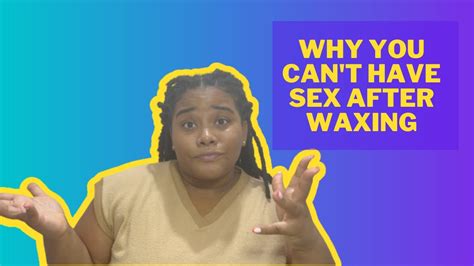 why you can t have sex after waxing youtube