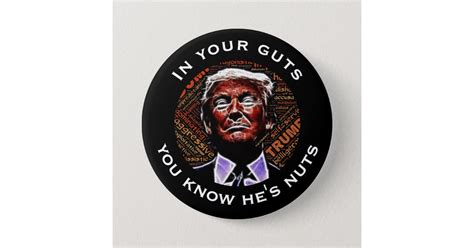 In Your Guts You Know He S Nuts Trump Pinback Button Zazzle
