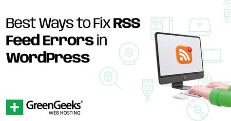 ways  fix rss feed errors  wordpress greengeeks