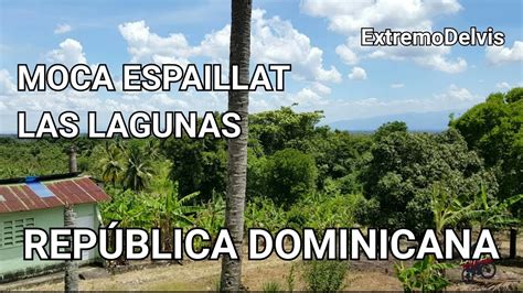 Moca Espaillat Las Lagunas RepÚblica Dominicana Extremodelvis 🇩🇴