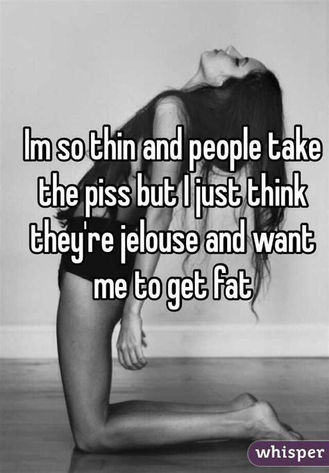 Im So Thin And People Take The Piss But I Just Think They