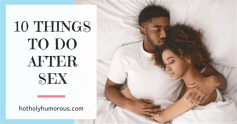 10 things to do after sex hot holy and humorous